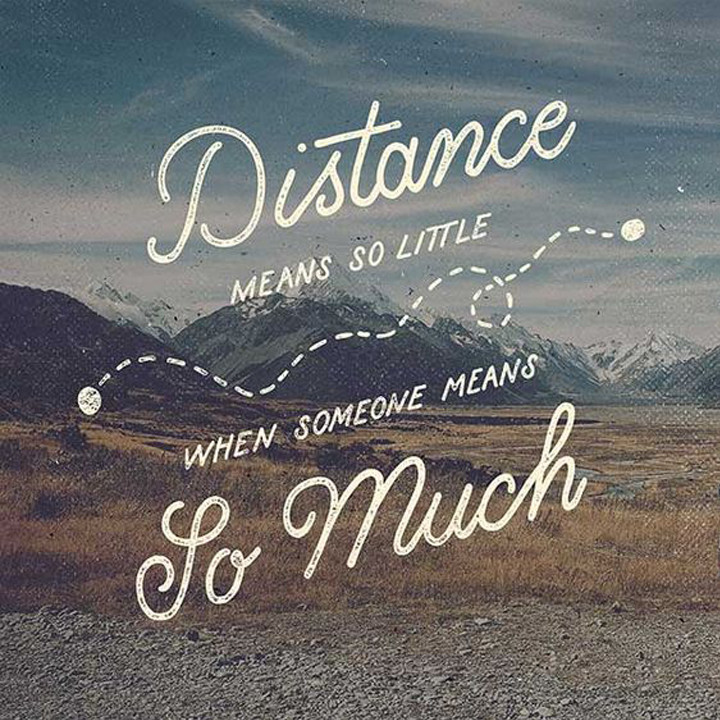 Distance means so little when someone means so much