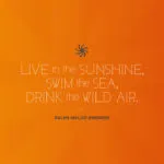 Live in the sunshine, swim the sea, Drink the wild air