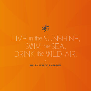 Live in the sunshine, swim the sea, Drink the wild air