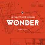 A map, it is said, organizes wonder. By Ellen Meloy