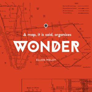 A map, it is said, organizes wonder. By Ellen Meloy