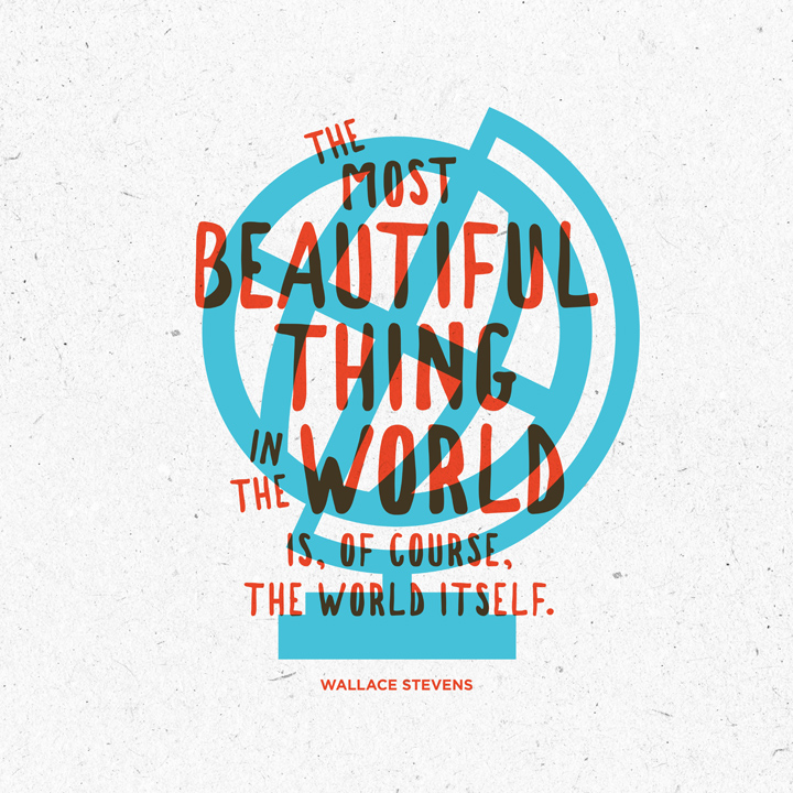The most beautiful thing in the world is, of course, the world itself. Wallace Stevens