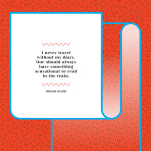 I never travel without my diary. One should always have something sensational to read in the train. - Oscar Wilde