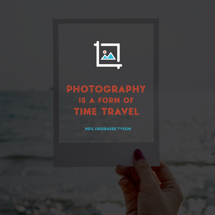 photography is a form of time travel. Neil deGrasse Tyson