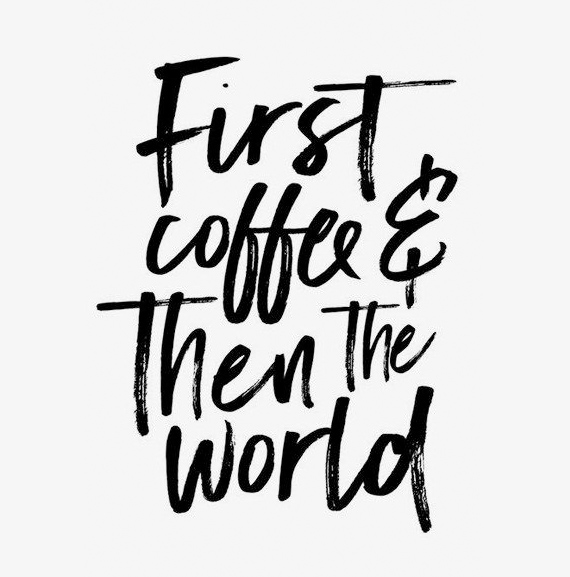 First Coffee Then The World