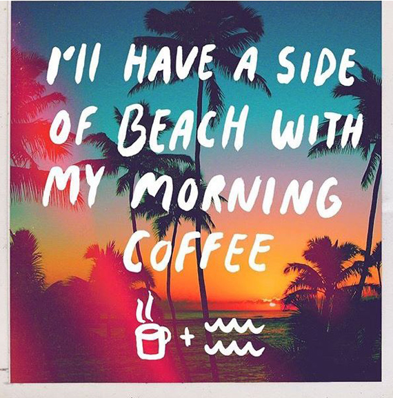 I'll have A Side Of Beach With My Morning Coffee